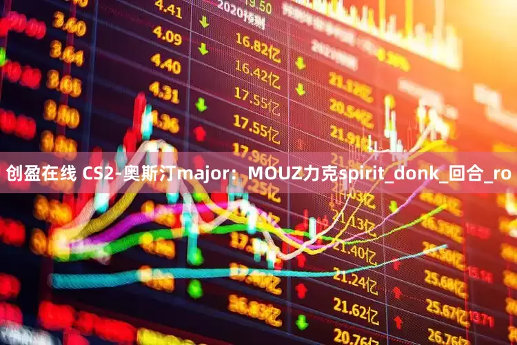 创盈在线 CS2-奥斯汀major：MOUZ力克spirit_donk_回合_ro